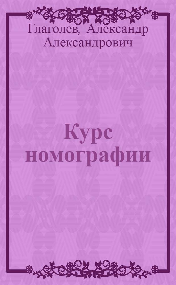 ... Курс номографии : Дополнение к курсу математики ГУУЗ-НКТП-СССР