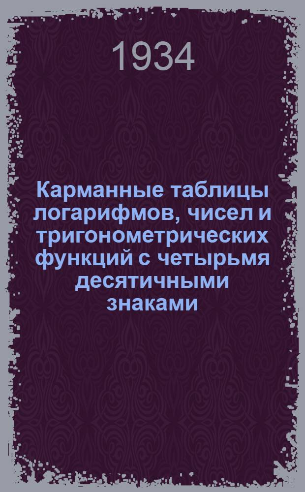 ... Карманные таблицы логарифмов, чисел и тригонометрических функций с четырьмя десятичными знаками