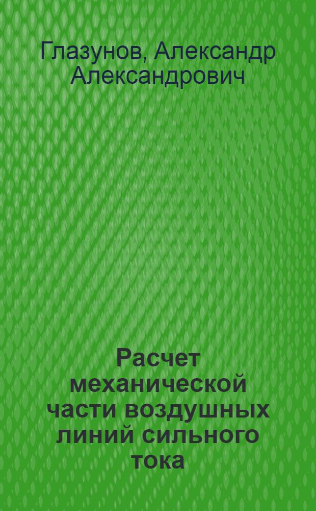 ... Расчет механической части воздушных линий сильного тока : Допущено Глав. упр. учеб. заведениями НКТП в качестве учеб. пособия для энергетич. втузов