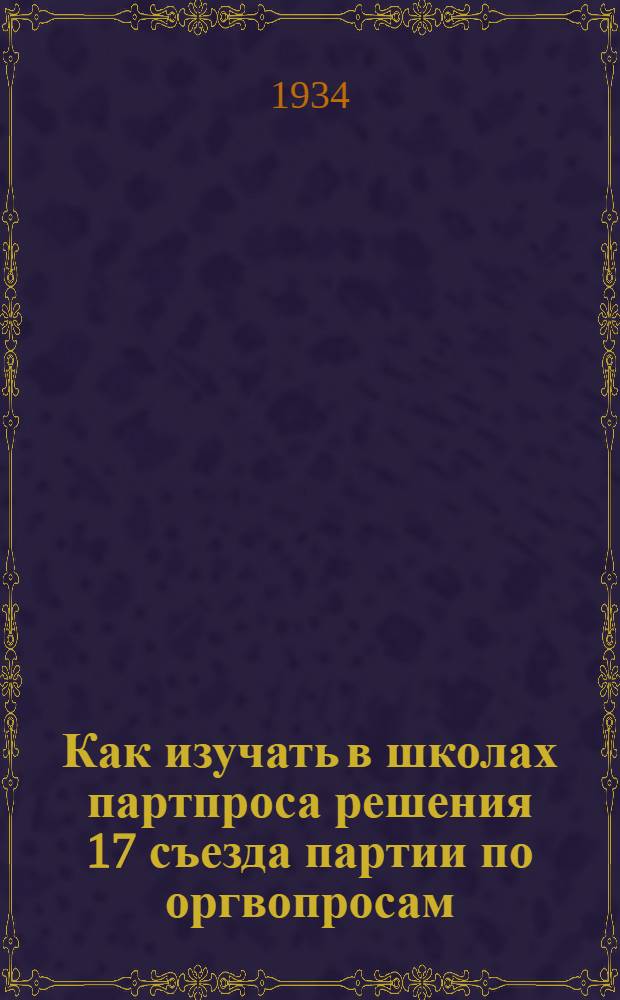 Как изучать в школах партпроса решения 17 съезда партии по оргвопросам