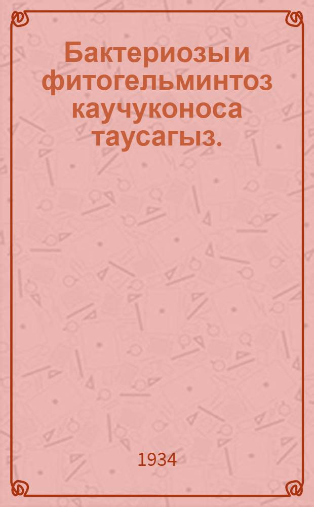 ... Бактериозы и фитогельминтоз каучуконоса таусагыз. (Scarzonera tau-saghys)