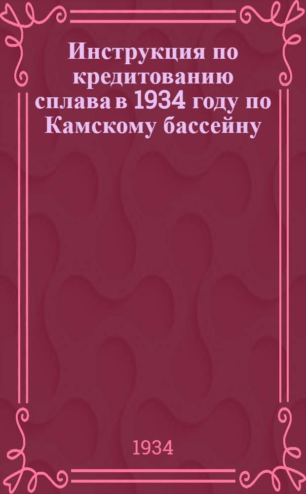 Инструкция по кредитованию сплава в 1934 году по Камскому бассейну (Камлесосплава)
