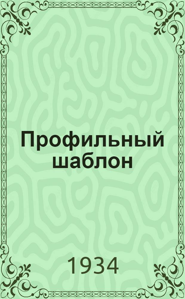 ... Профильный шаблон : Современный метод производства профильных лекалов и шаблонов : Руководство для учеников ФЗУ, рабочих и мастеров
