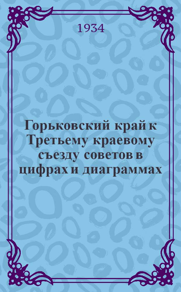 Горьковский край к Третьему краевому съезду советов в цифрах и диаграммах