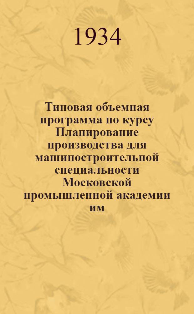 ... Типовая объемная программа по курсу Планирование производства для машиностроительной специальности Московской промышленной академии им. Л. М. Кагановича