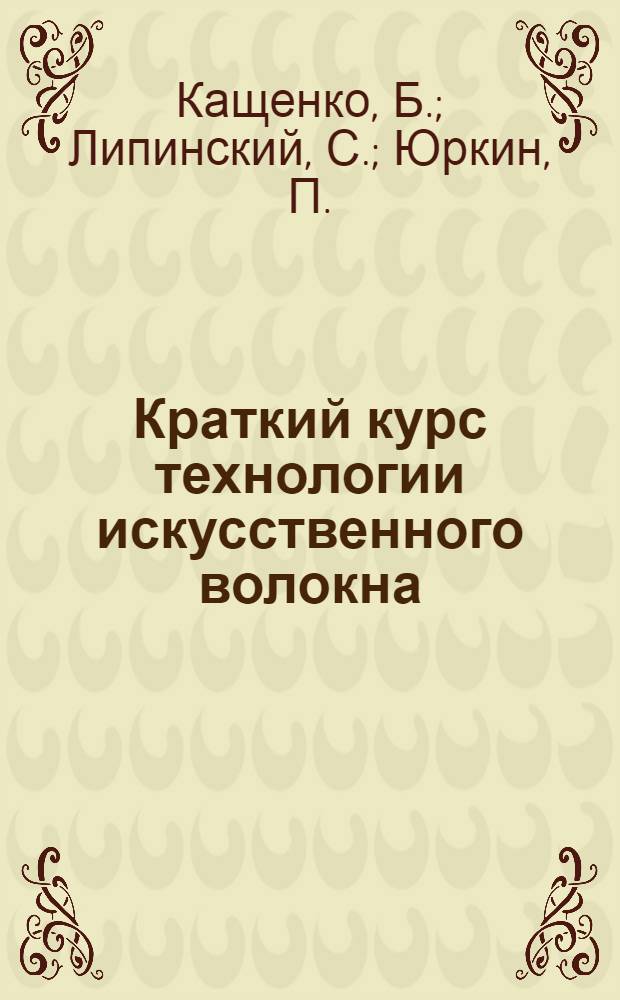 ... Краткий курс технологии искусственного волокна