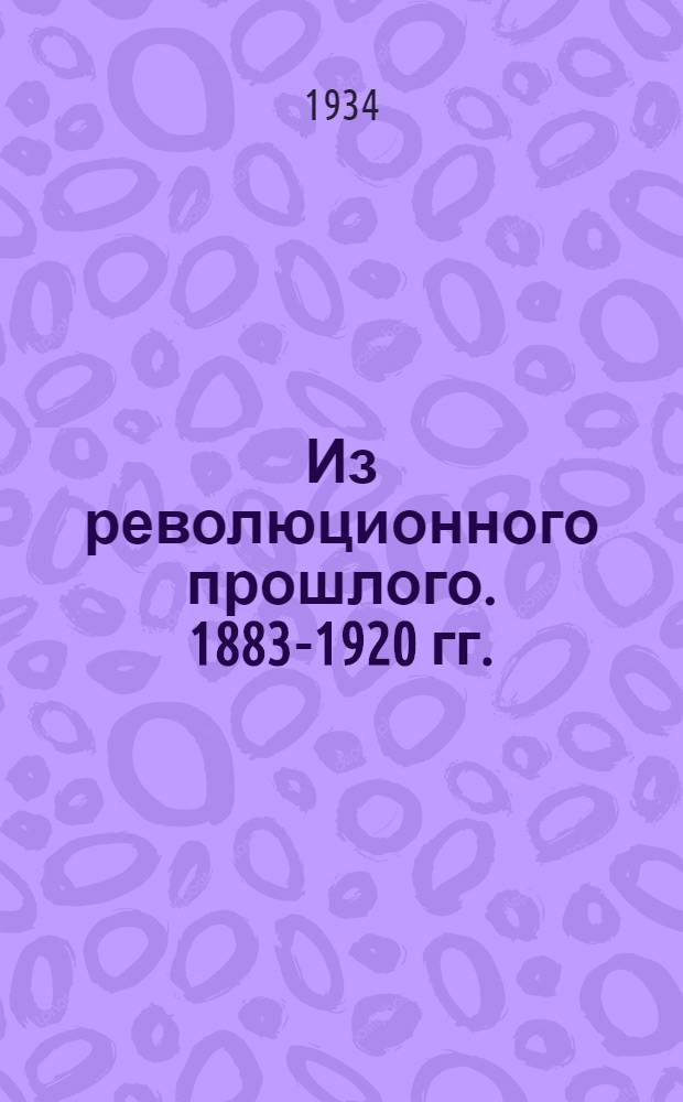 ... Из революционного прошлого. [1883-1920 гг.] : Записки старого большевика