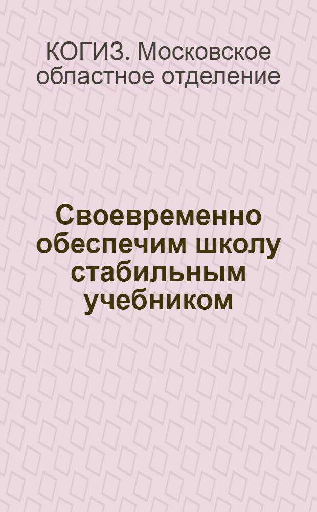 ... Своевременно обеспечим школу стабильным учебником : Инструктивно-метод. и справочно-информ. материалы