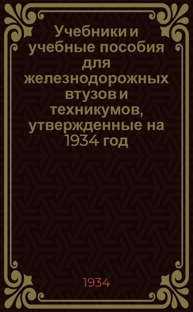 ... Учебники и учебные пособия для железнодорожных втузов и техникумов, утвержденные на 1934 год : Каталог