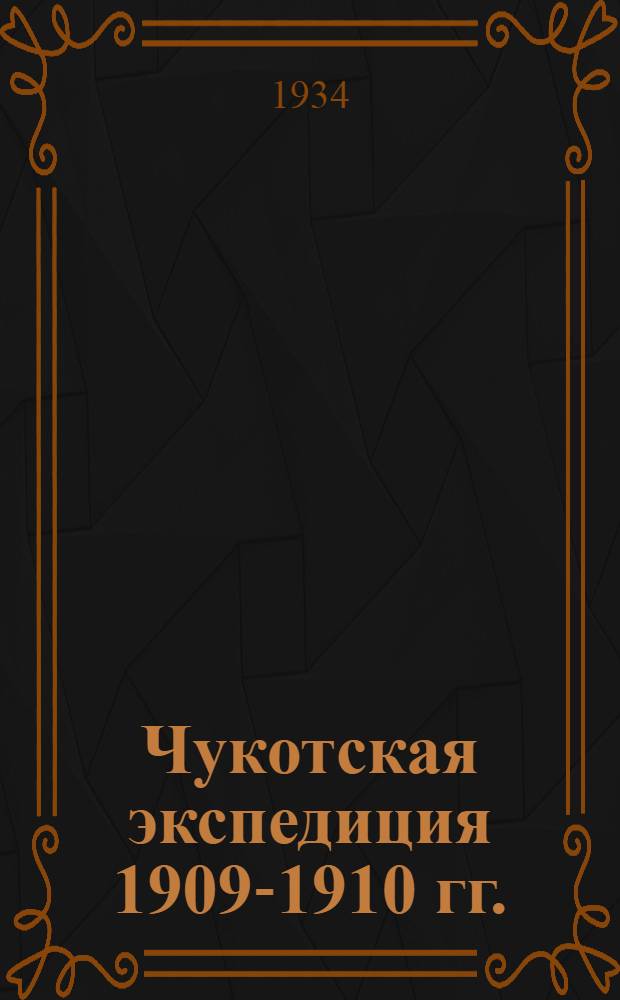 Чукотская экспедиция 1909-1910 гг. : (c прил. карт, маршрута и фото-альбома Хатангскjq экспедиции)