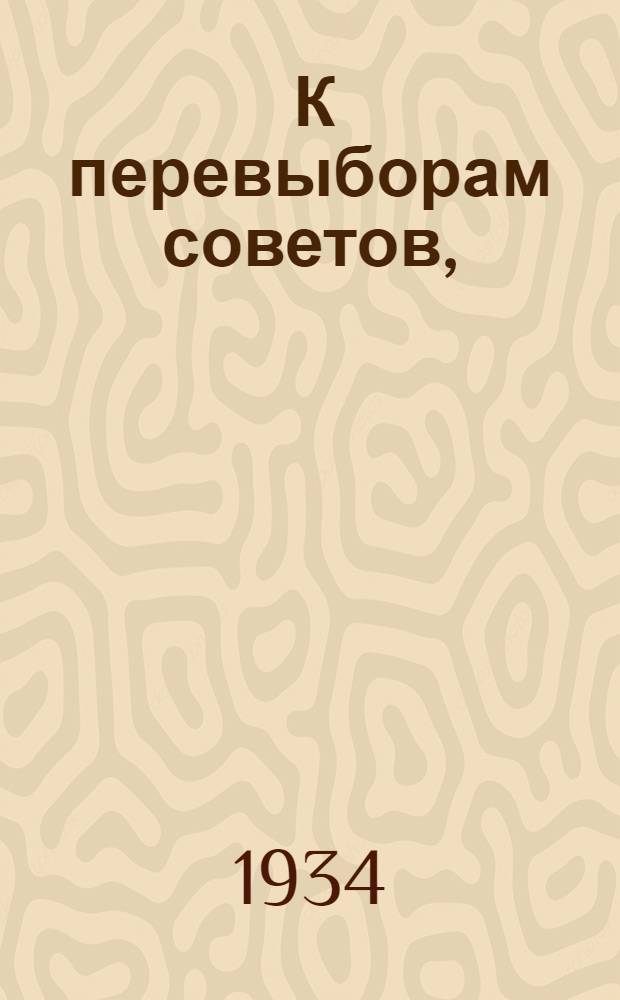 ... К перевыборам советов, (От IX к X областному съезду). 1931-1934