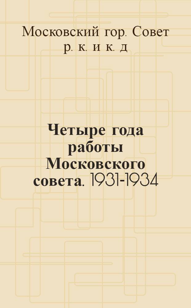 Четыре года работы Московского совета. 1931-1934