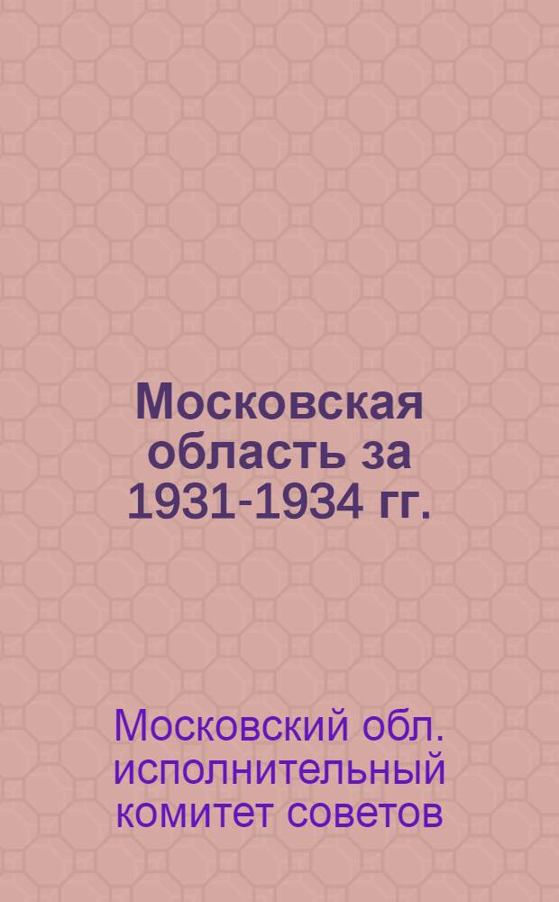 Московская область за 1931-1934 гг. : (Отчет)