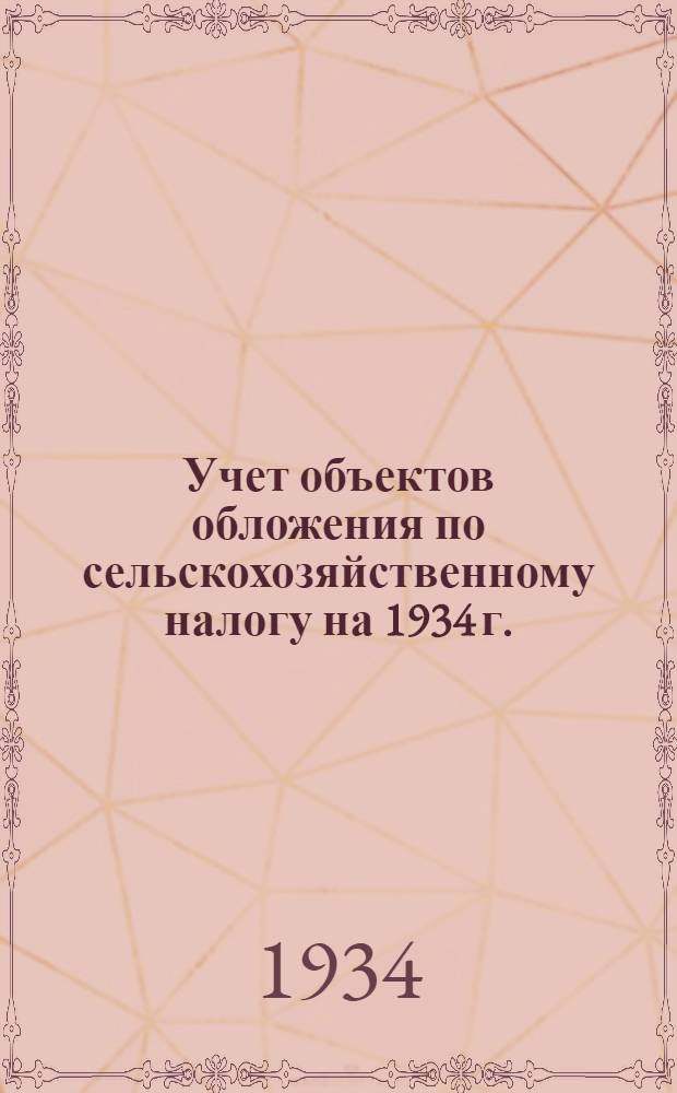 ... Учет объектов обложения по сельскохозяйственному налогу на 1934 г. : Практич. руководство для райфинотд. и сельсоветов : Приложение: Постановление Мособлисполкома о проведении сельхозналога и самообложения по Моск. обл