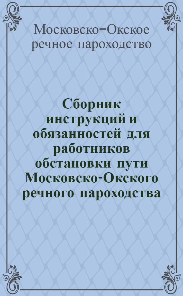 ... Сборник инструкций и обязанностей для работников обстановки пути Московско-Окского речного пароходства