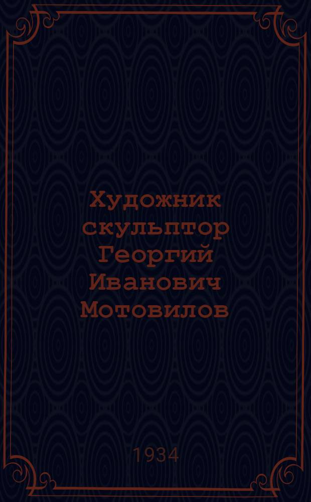 ... Художник скульптор Георгий Иванович Мотовилов : Выставка в Клубе им. Авиахима : Каталог