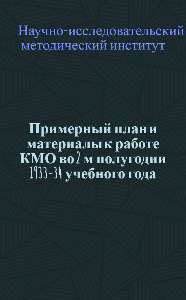 ... Примерный план и материалы к работе КМО во 2 м полугодии 1933-34 учебного года