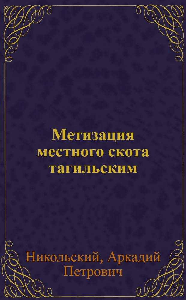 ... Метизация местного скота тагильским : (Опыт Филатовск. МТФ)