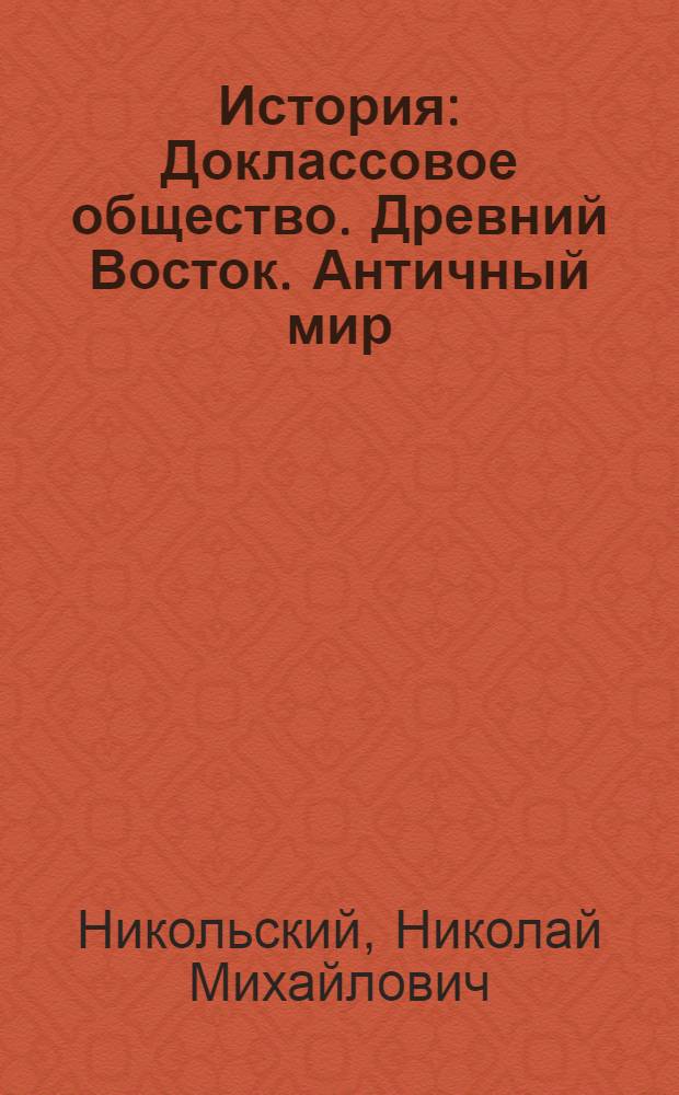 ... История : Доклассовое общество. Древний Восток. Античный мир : Учебник для 5 класса средн. школы : Допущен Наркомпросом РСФСР