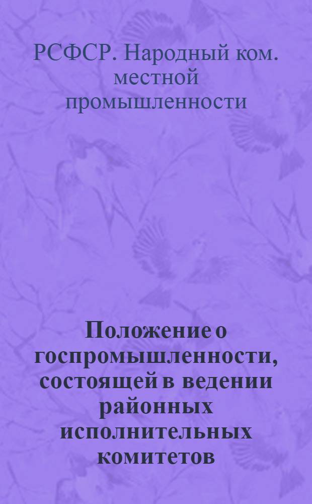 Положение о госпромышленности, состоящей в ведении районных исполнительных комитетов, горсоветов и райсоветов в городах, имеющих районное деление; Типовой устав районного промышленного комбината