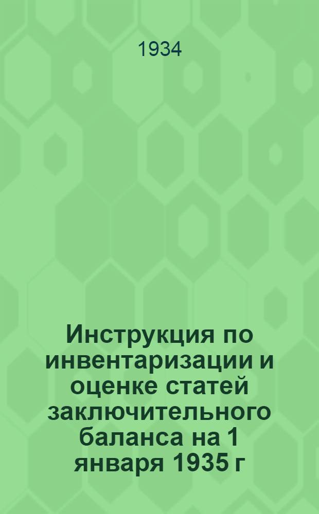 ... Инструкция по инвентаризации и оценке статей заключительного баланса на 1 января 1935 г. для строительных организаций НК обороны Союза советских социалистических республик