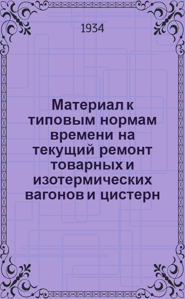 ... Материал к типовым нормам времени на текущий ремонт товарных и изотермических вагонов и цистерн