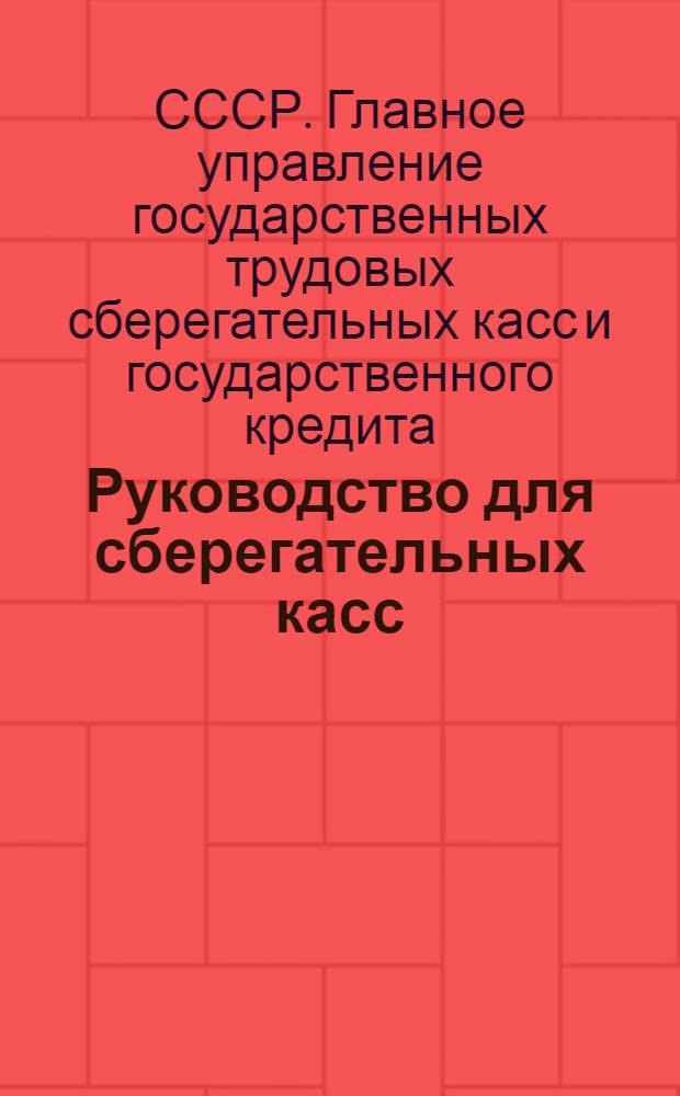 ... Руководство для сберегательных касс (кроме агентств II разряда) по операциям с государственными займами : (Взамен всех ранее изданных правил, инструкций и циркуляров) : Действительна с 1 апр. 1934 г