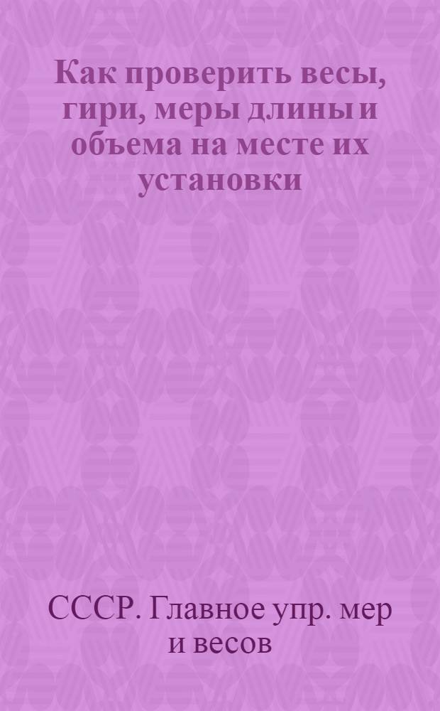 ... Как проверить весы, гири, меры длины и объема на месте их установки : Руководство для завмагов и работников прилавка