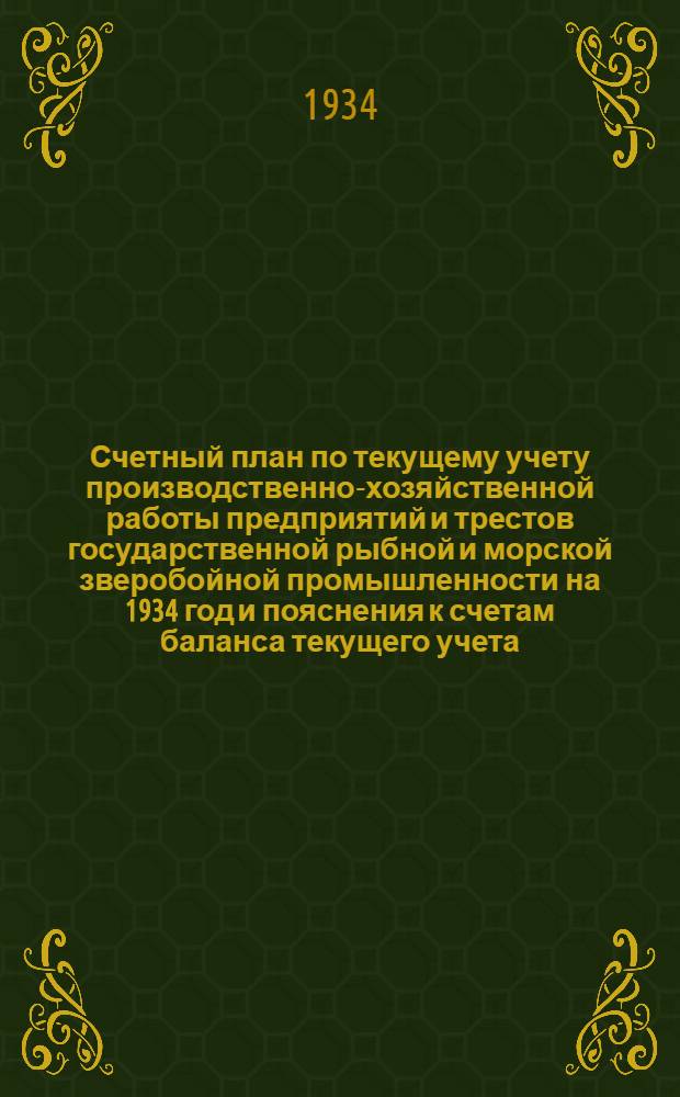 ... Счетный план по текущему учету производственно-хозяйственной работы предприятий и трестов государственной рыбной и морской зверобойной промышленности на 1934 год и пояснения к счетам баланса текущего учета