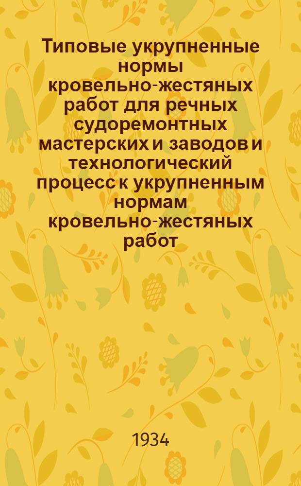 ... Типовые укрупненные нормы кровельно-жестяных работ для речных судоремонтных мастерских и заводов и технологический процесс к укрупненным нормам кровельно-жестяных работ