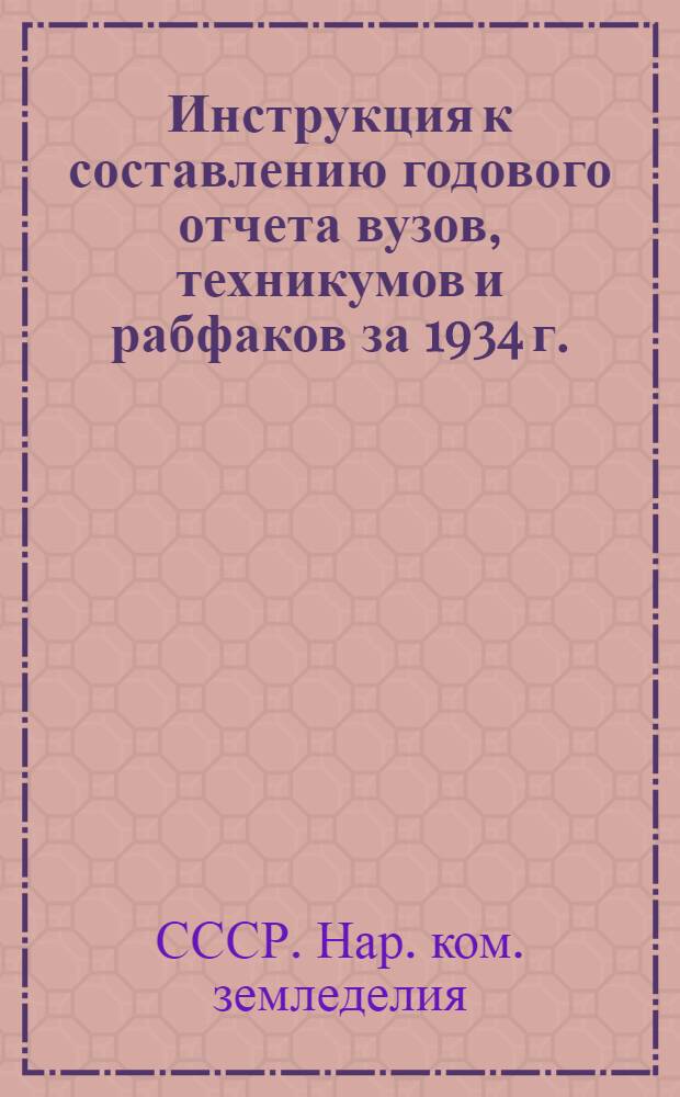 ... Инструкция к составлению годового отчета вузов, техникумов и рабфаков за 1934 г.