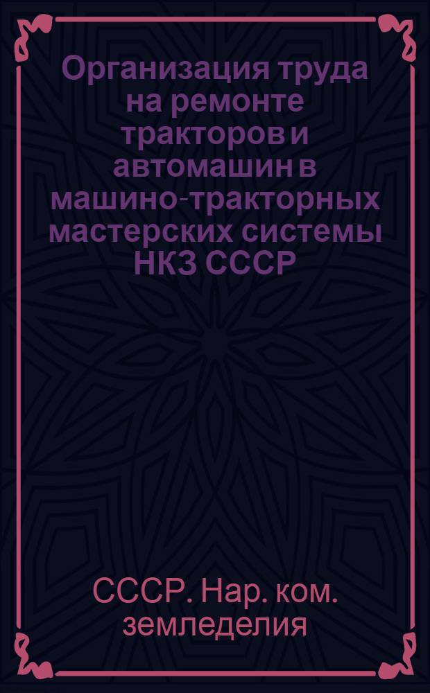 ... Организация труда на ремонте тракторов и автомашин в машино-тракторных мастерских системы НКЗ СССР