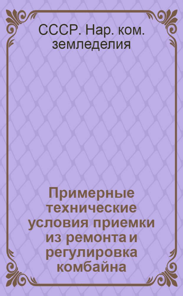 ... Примерные технические условия приемки из ремонта и регулировка комбайна