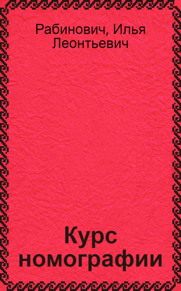 ... Курс номографии : (Сост. для студентов Центр. заоч. механико-машиностроит. ин-та)