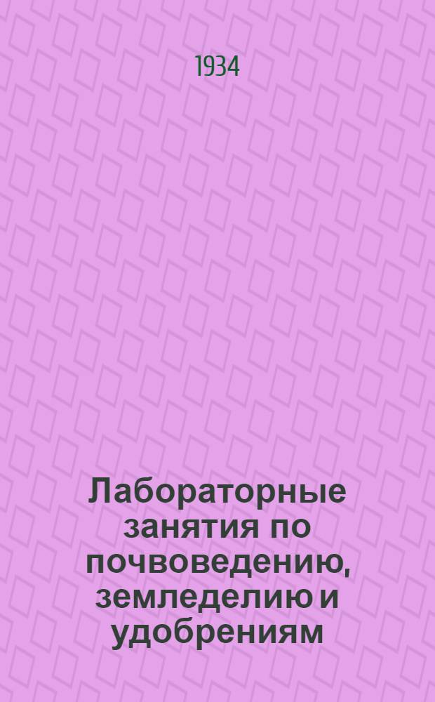 ... Лабораторные занятия по почвоведению, земледелию и удобрениям : Учеб. пособие для высш. ком. с.-х. школ и с.-х. техникумов