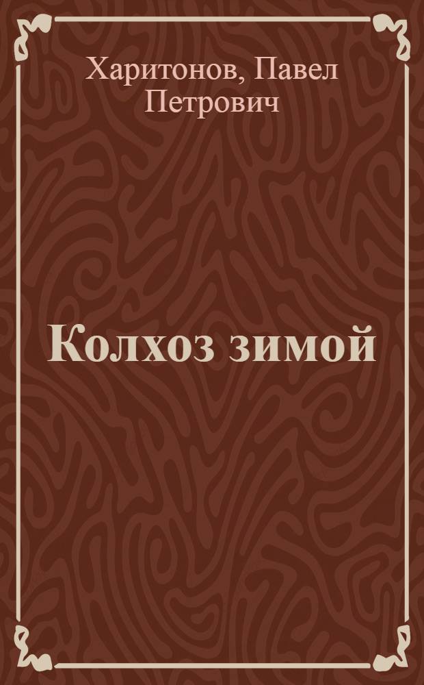 ... Колхоз зимой : Опыт зимней работы колхоза "Пролет. труд" Лунинск. района Ср.-Волж. края