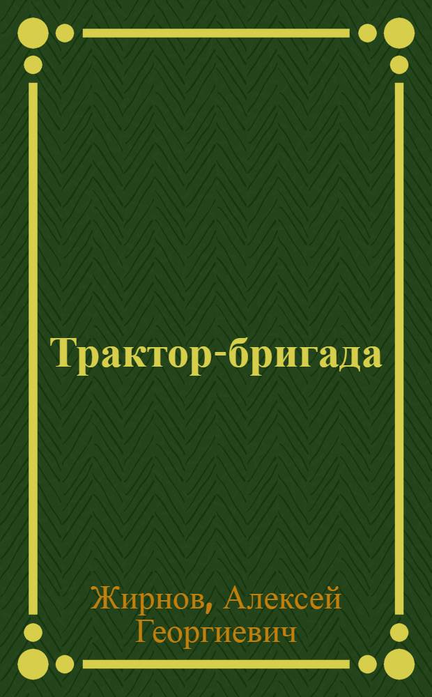 ... Трактор-бригада : (Опыт ведущей тракторной бригады из числа "300")