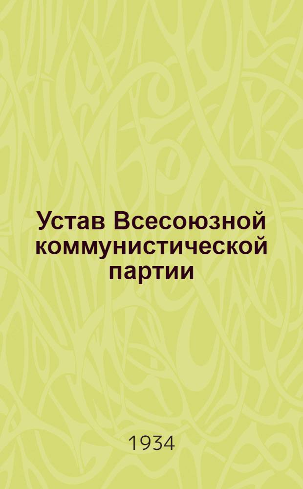 Устав Всесоюзной коммунистической партии (большевиков) : Секция Ком. интернационала : Принят единогласно XVII съездом ВКП(б)