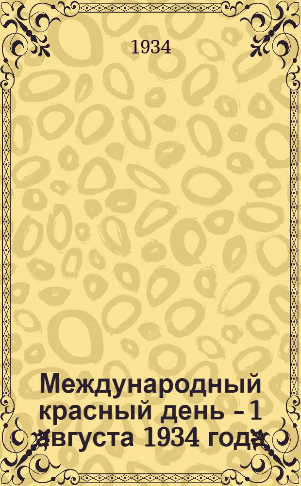 Международный красный день - 1 августа 1934 года : Материалы для докладов на массовых собраниях рабочих и колхозников, посвященных 20-летию империалистической войны