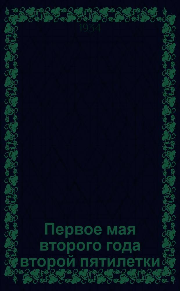 ... Первое мая второго года второй пятилетки : Материал для докладчиков и беседчиков