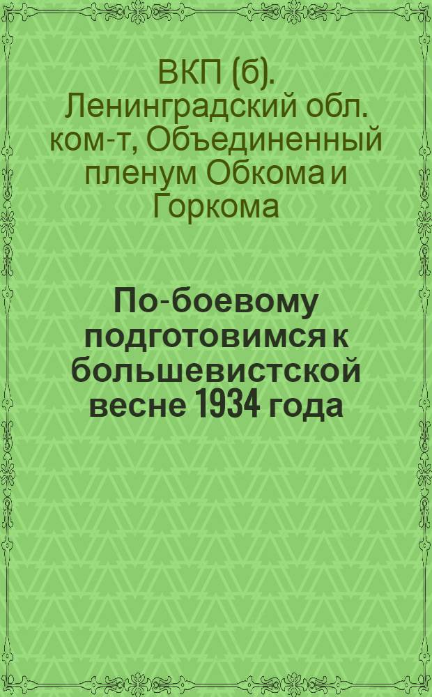 По-боевому подготовимся к большевистской весне 1934 года : К итогам декабрьского объедин. пленума Ленобкома и ЛК ВКП(б)