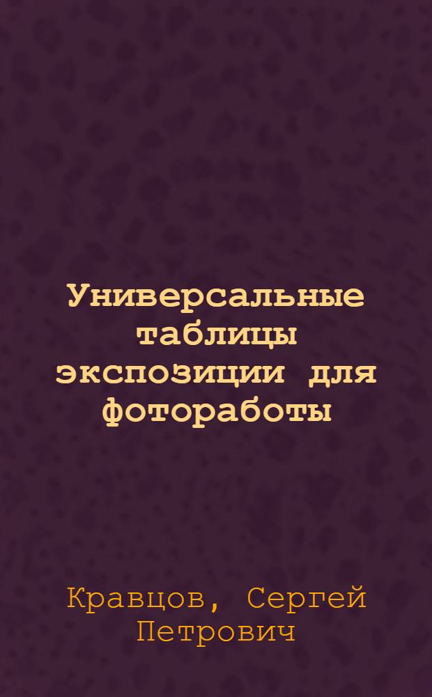 ... Универсальные таблицы экспозиции для фотоработы : Авторизованный перевод со 2 укр. изд
