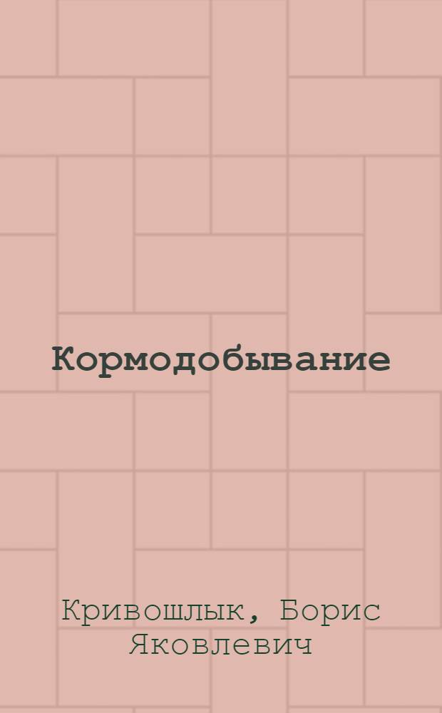 ... Кормодобывание : Глав. упр. животноводства НКЗ СССР утв. в качестве учебника для район. колхоз. школ