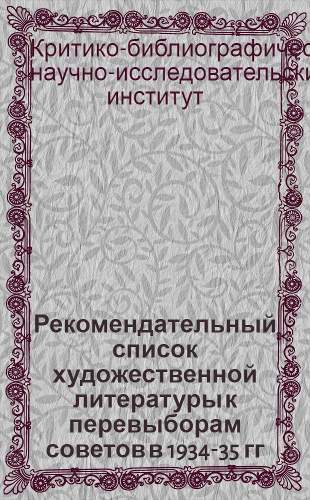 Рекомендательный список художественной литературы к перевыборам советов в 1934-35 гг. : Список сост. Критико-библиогр. ин-том 10/X-34 г