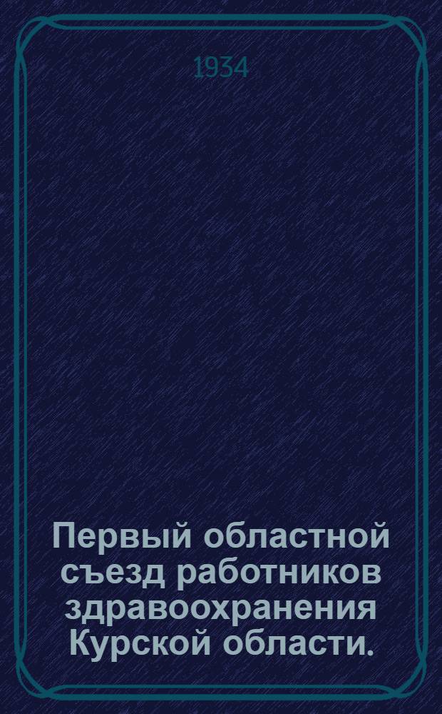 Первый областной съезд работников здравоохранения Курской области. (5-7 августа 1934 г.) : Доклады и решения
