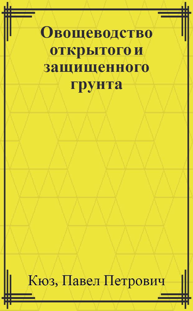 ... Овощеводство открытого и защищенного грунта : Учеб. пособие для отд-ний овощеводства с.-х. вузов