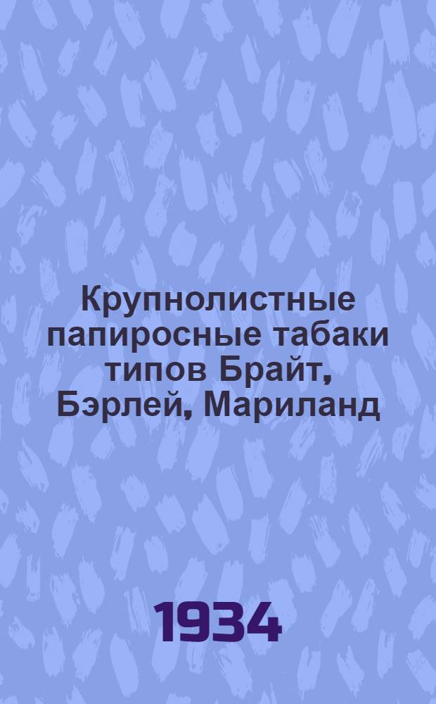 ... Крупнолистные папиросные табаки типов Брайт, Бэрлей, Мариланд : (Нормальные приемы производства)