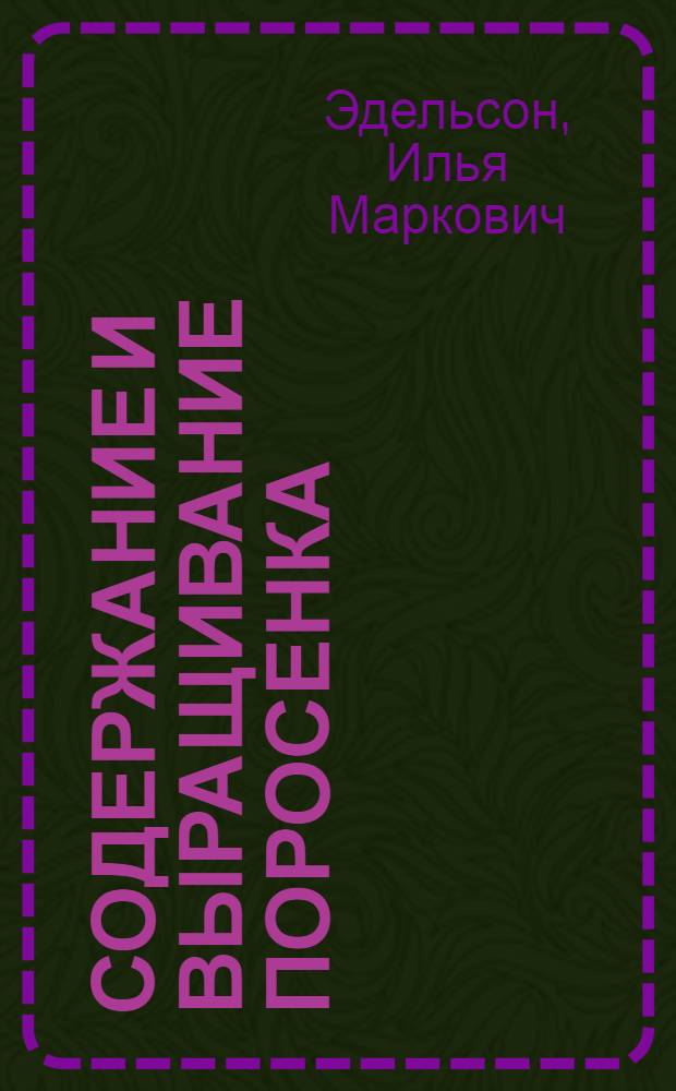 ... Содержание и выращивание поросенка : (С 6 рис. в тексте)