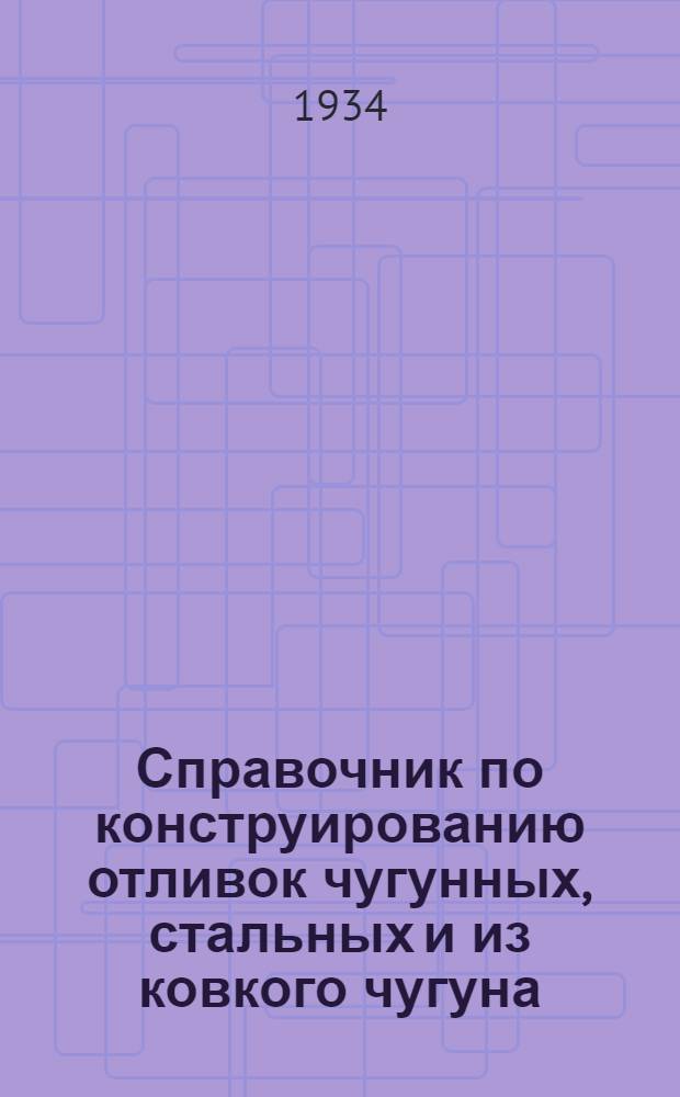 ... Справочник по конструированию отливок чугунных, стальных и из ковкого чугуна