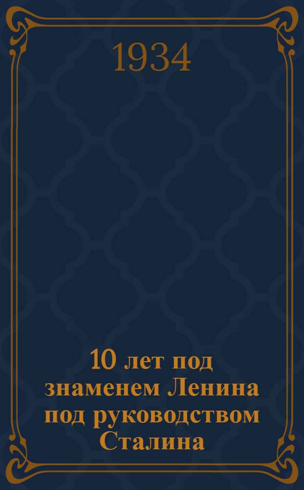 ... 10 лет под знаменем Ленина под руководством Сталина : Доклад в ВОСБ 22 янв. 1934 г